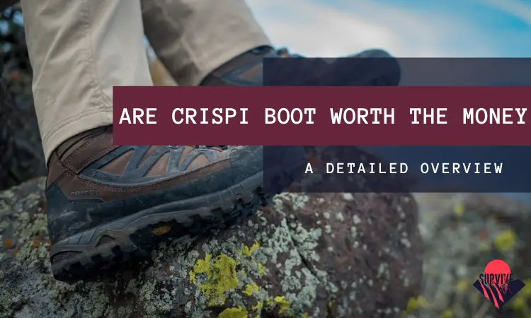 Are Crispi Boots Worth the Money