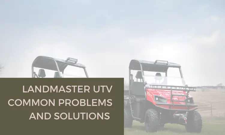 Landmaster UTV common problems